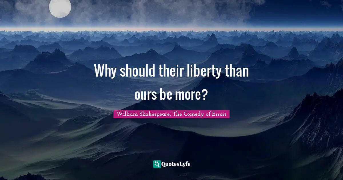 Why should their liberty than ours be more?