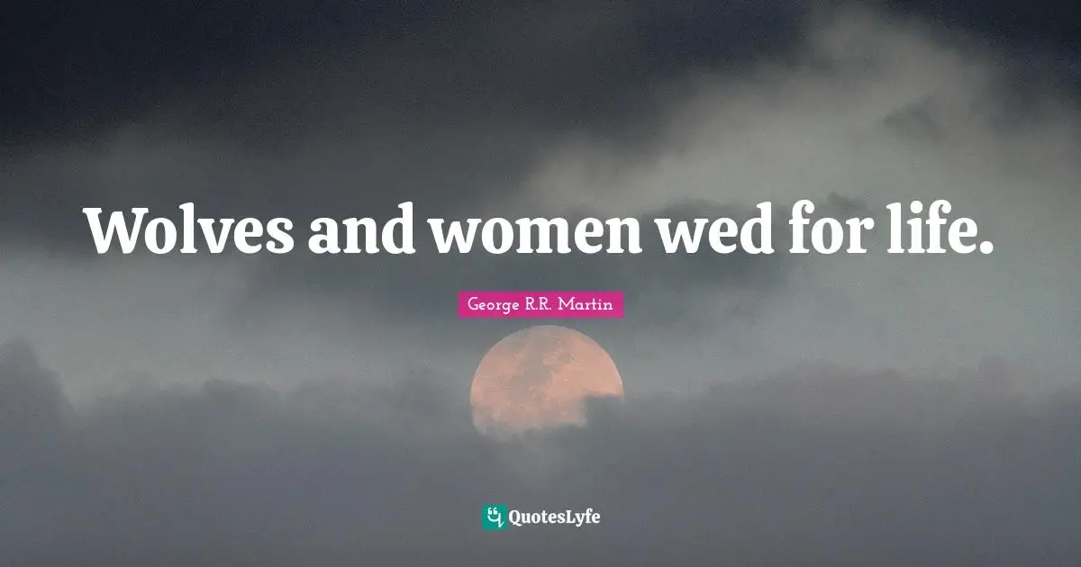 Wolves and women wed for life.