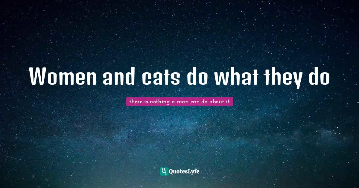 Women and cats do what they do