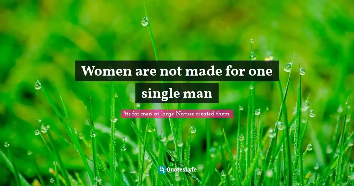 Mentors Quotes: "Women are not made for one single man"