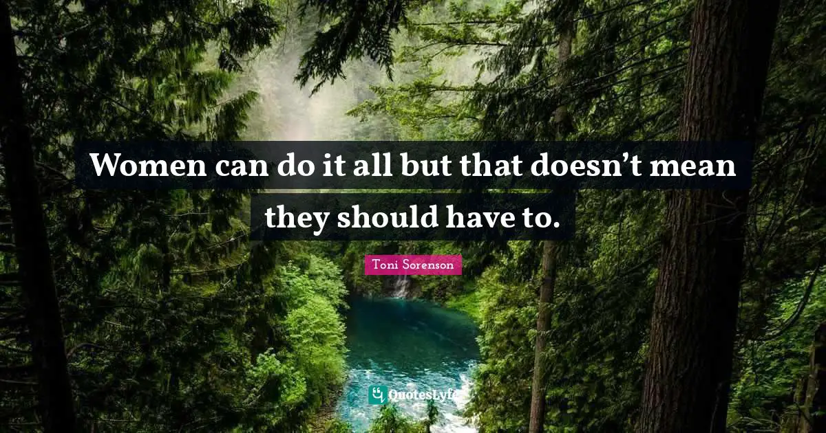 Women can do it all but that doesn’t mean they should have to.