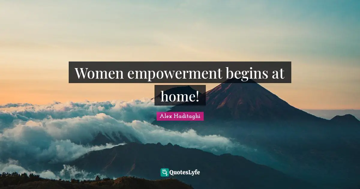 Women empowerment begins at home!