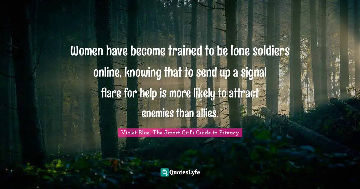 Women have become trained to be lone soldiers online, knowing that to send up a signal flare for help is more likely to attract enemies than allies.