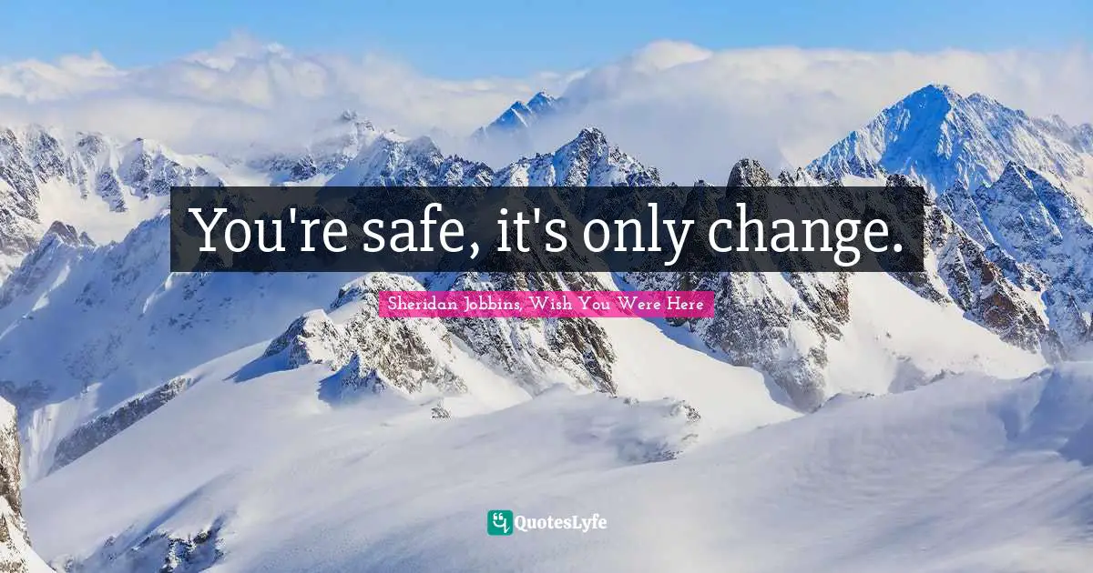 You're safe, it's only change.