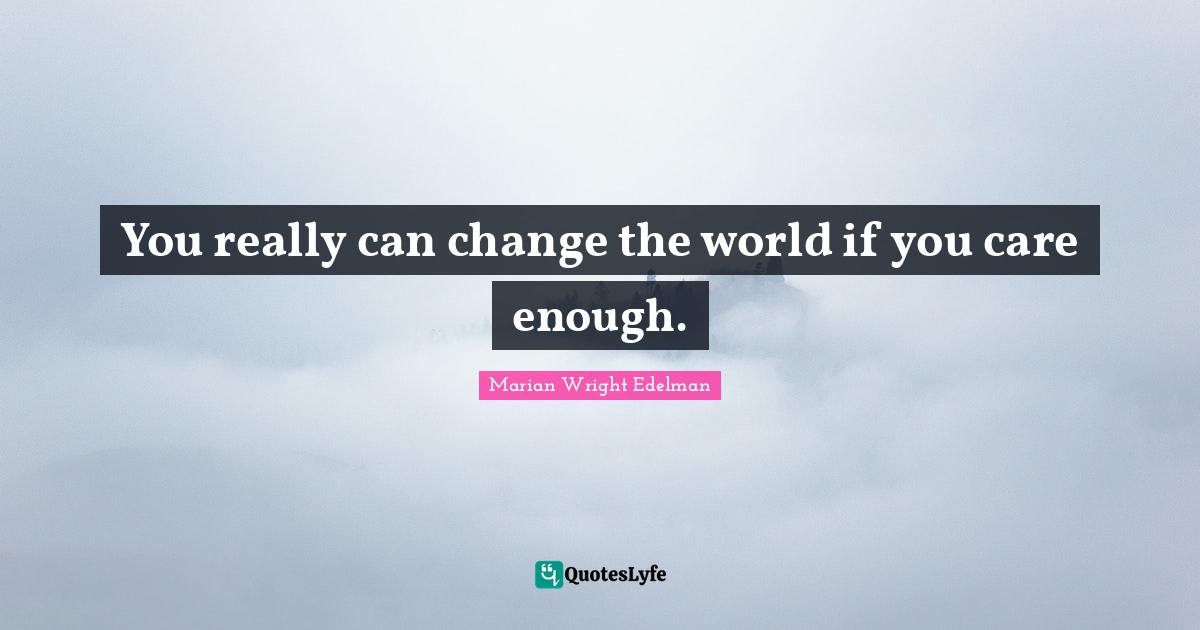 You really can change the world if you care enough.