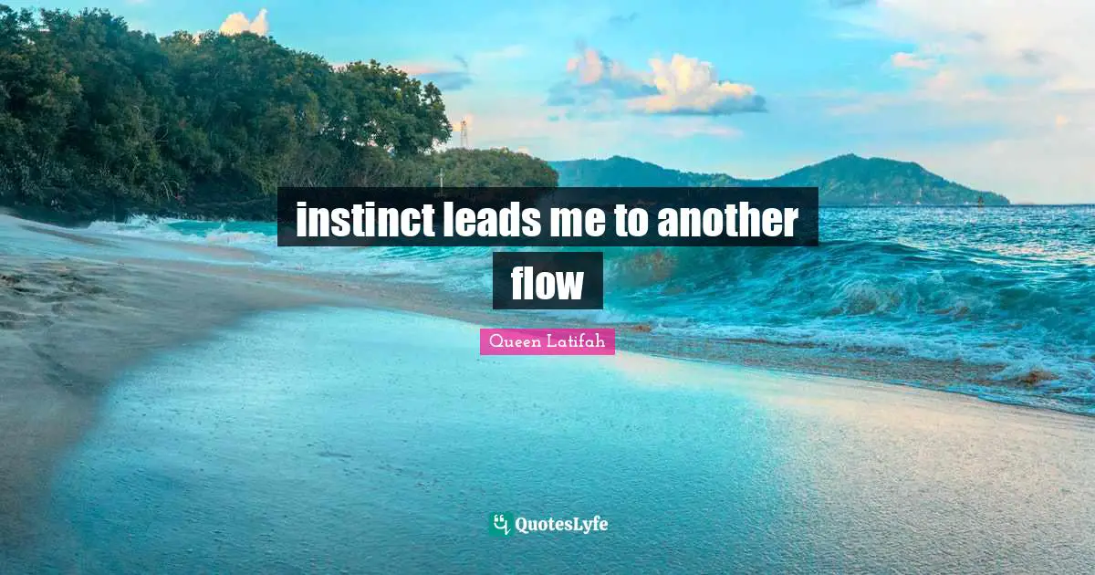 Queen Latifah Quotes: "instinct leads me to another flow"