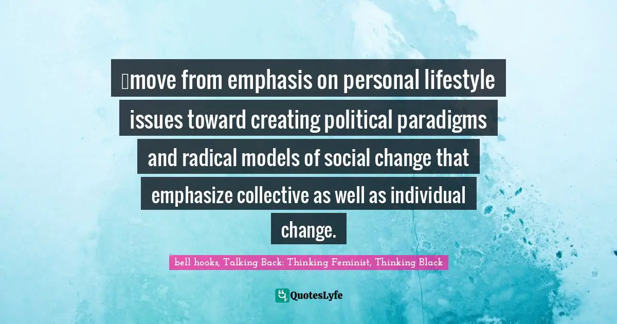 …move from emphasis on personal lifestyle issues toward creating political paradigms and radical models of social change that emphasize collective as well as individual change.