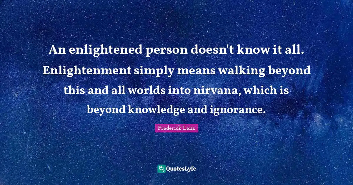 An enlightened person doesn't know it all. Enlightenment simply means walking beyond this and all worlds into nirvana, which is beyond knowledge and ignorance.