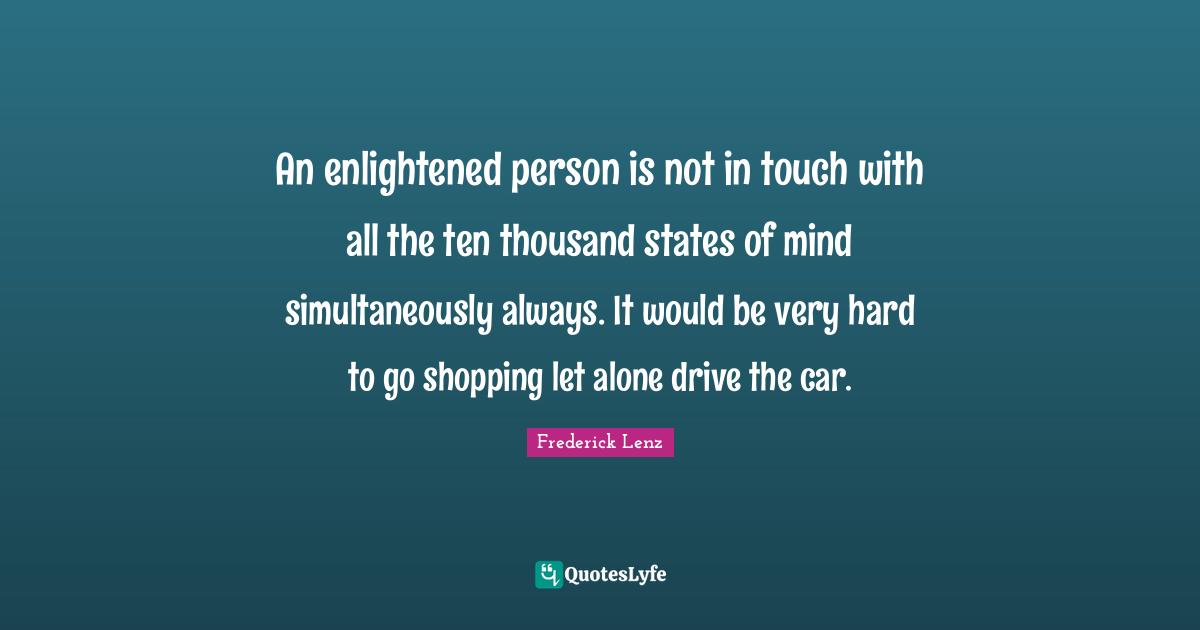 An enlightened person is not in touch with all the ten thousand states of mind simultaneously always. It would be very hard to go shopping let alone drive the car.