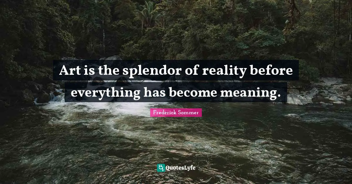 Art is the splendor of reality before everything has become meaning.