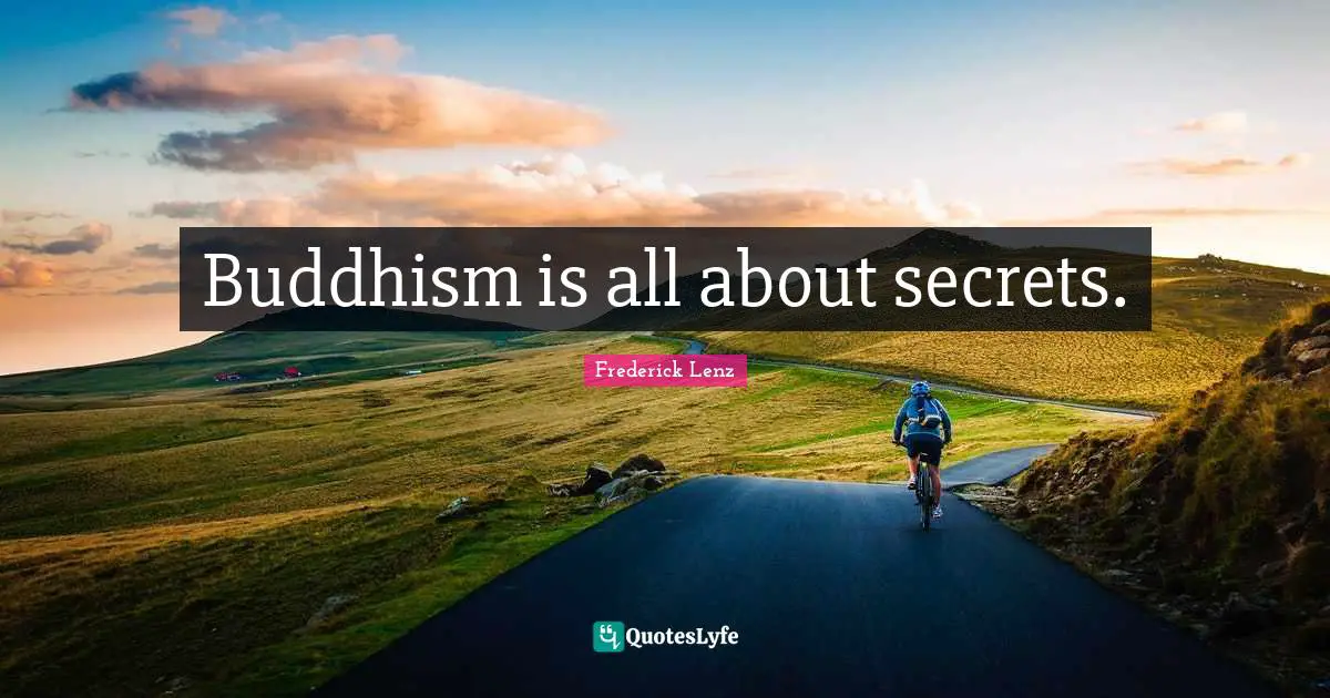 Buddhism is all about secrets.