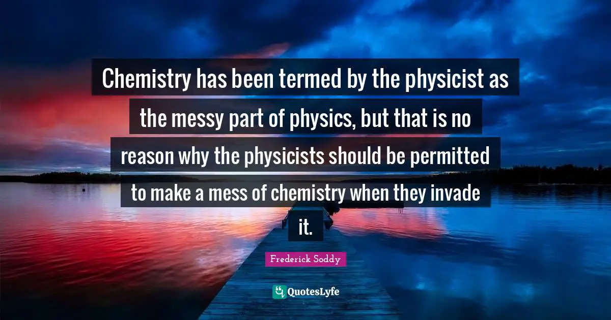 Chemistry has been termed by the physicist as the messy part of physics, but that is no reason why the physicists should be permitted to make a mess of chemistry when they invade it.