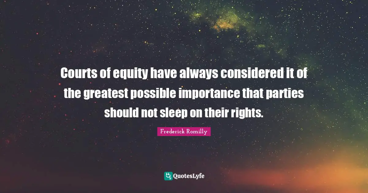 Courts of equity have always considered it of the greatest possible importance that parties should not sleep on their rights.
