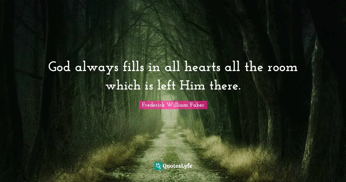 God always fills in all hearts all the room which is left Him there.