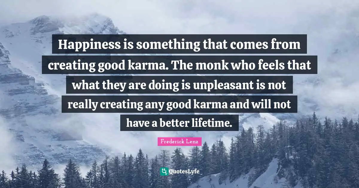 Happiness is something that comes from creating good karma. The monk who feels that what they are doing is unpleasant is not really creating any good karma and will not have a better lifetime.