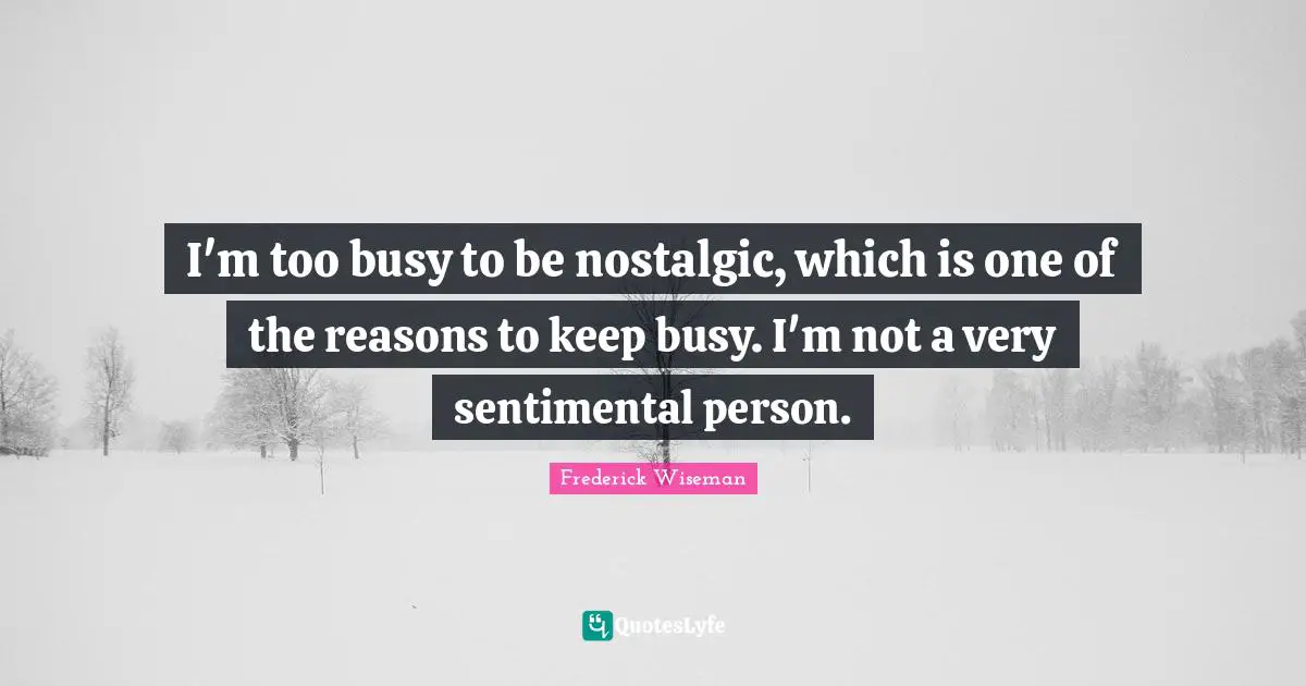 I'm too busy to be nostalgic, which is one of the reasons to keep busy ...