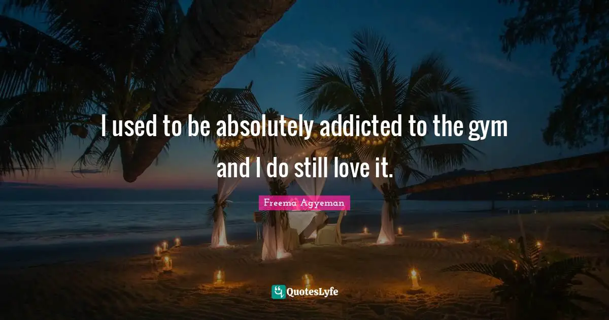 I used to be absolutely addicted to the gym and I do still love it.