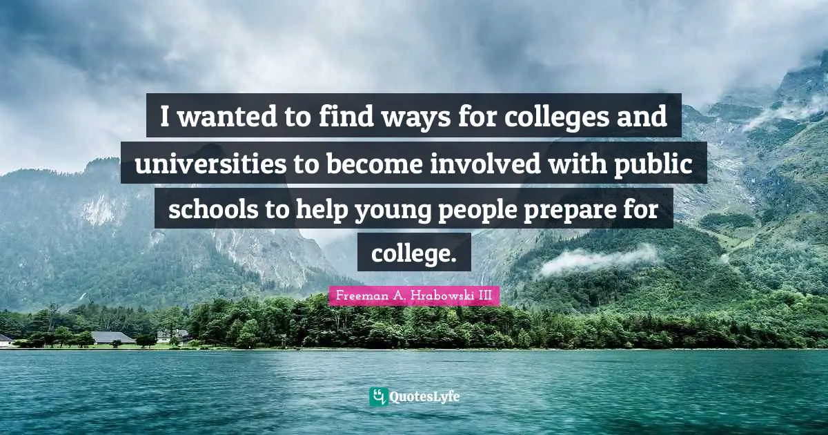 I wanted to find ways for colleges and universities to become involved with public schools to help young people prepare for college.