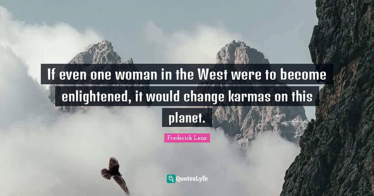 If even one woman in the West were to become enlightened, it would change karmas on this planet.