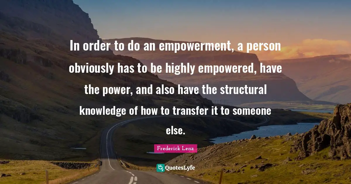 In order to do an empowerment, a person obviously has to be highly empowered, have the power, and also have the structural knowledge of how to transfer it to someone else.