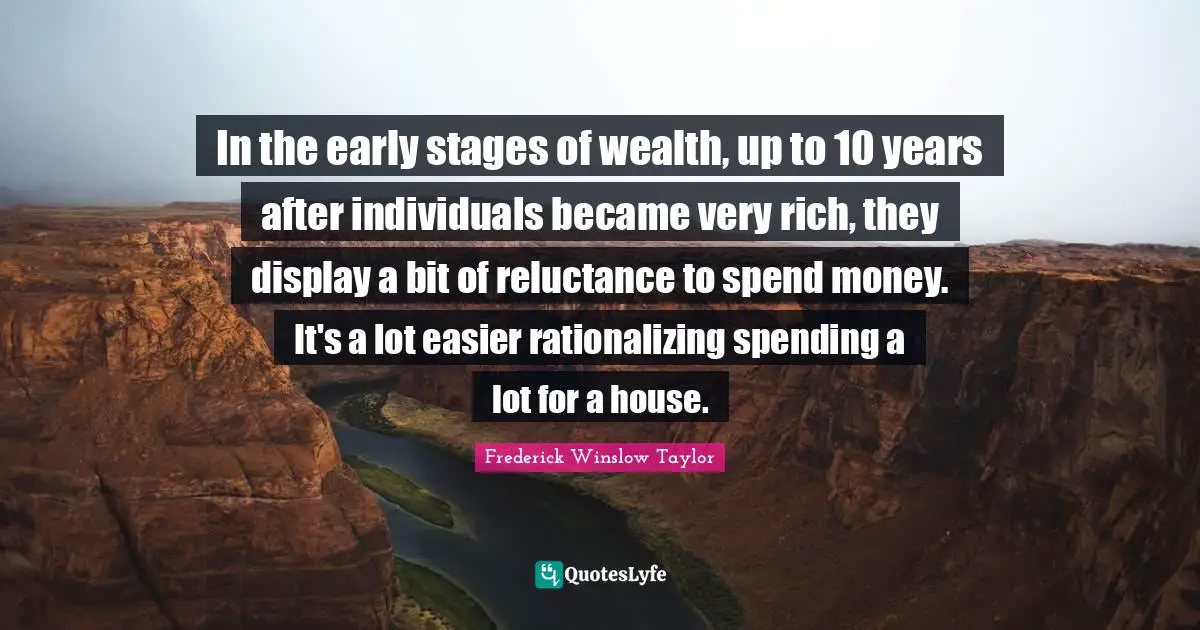 In the early stages of wealth, up to 10 years after individuals became very rich, they display a bit of reluctance to spend money. It's a lot easier rationalizing spending a lot for a house.