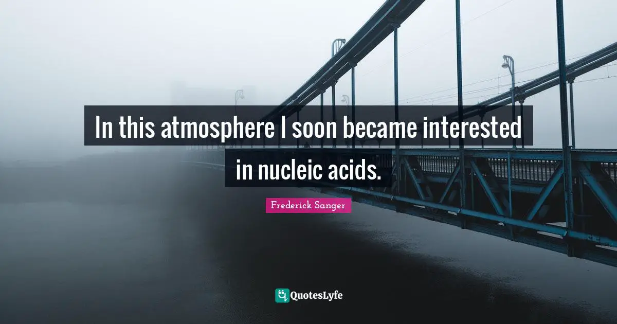 In this atmosphere I soon became interested in nucleic acids.