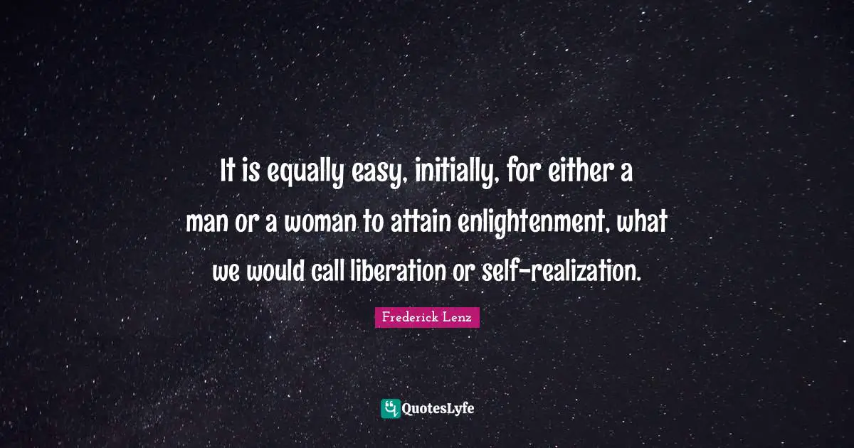 It is equally easy, initially, for either a man or a woman to attain enlightenment, what we would call liberation or self-realization.