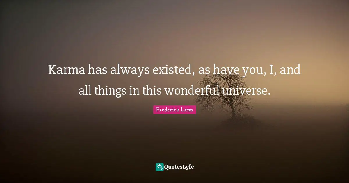 Karma has always existed, as have you, I, and all things in this wonderful universe.