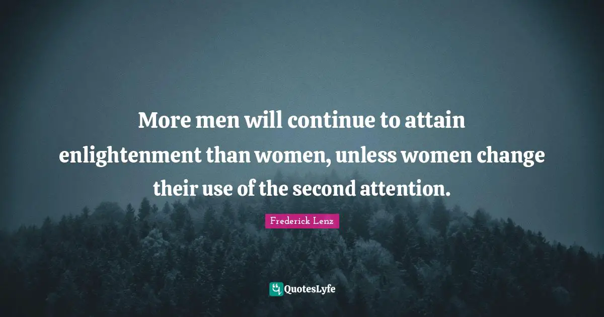 More men will continue to attain enlightenment than women, unless women change their use of the second attention.