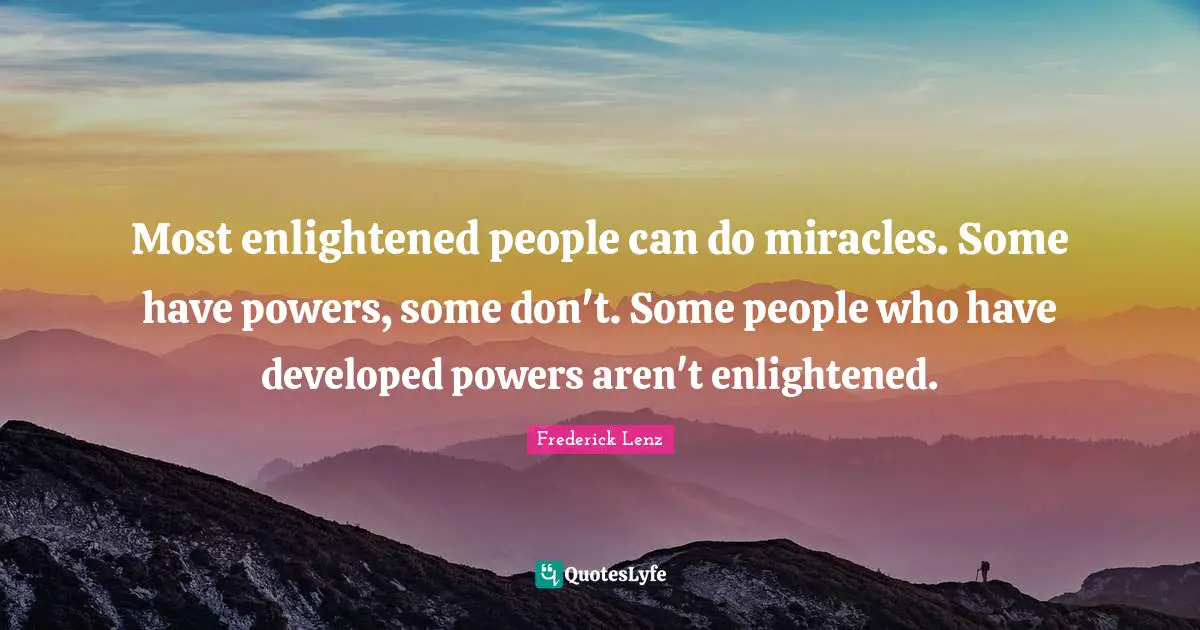 Most enlightened people can do miracles. Some have powers, some don't. Some people who have developed powers aren't enlightened.