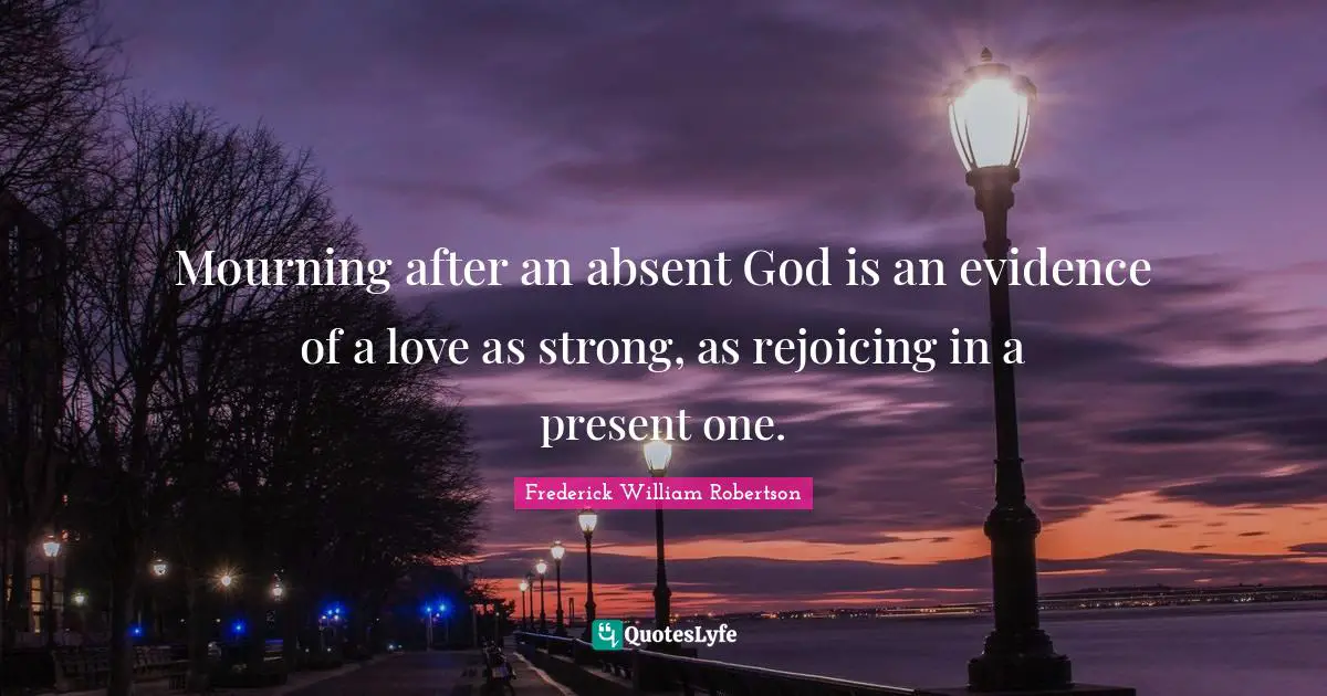 Mourning after an absent God is an evidence of a love as strong, as rejoicing in a present one.
