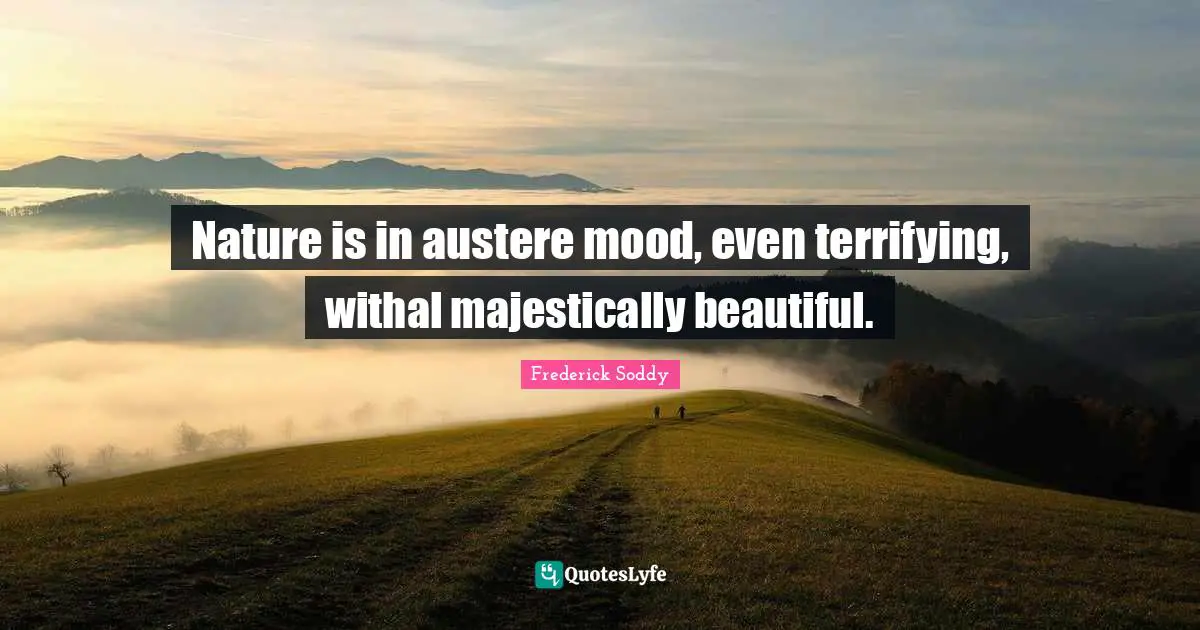Nature is in austere mood, even terrifying, withal majestically beautiful.