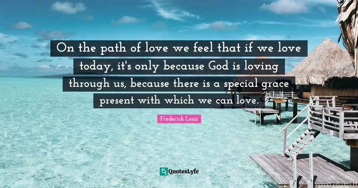 On the path of love we feel that if we love today, it's only because God is loving through us, because there is a special grace present with which we can love.