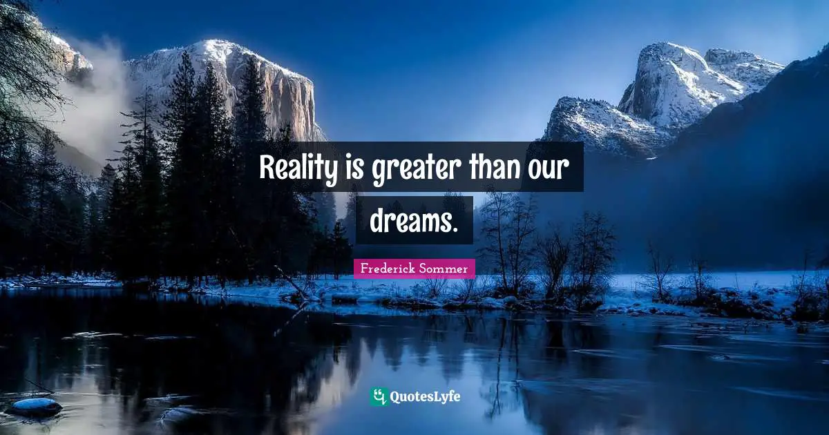 Reality is greater than our dreams.