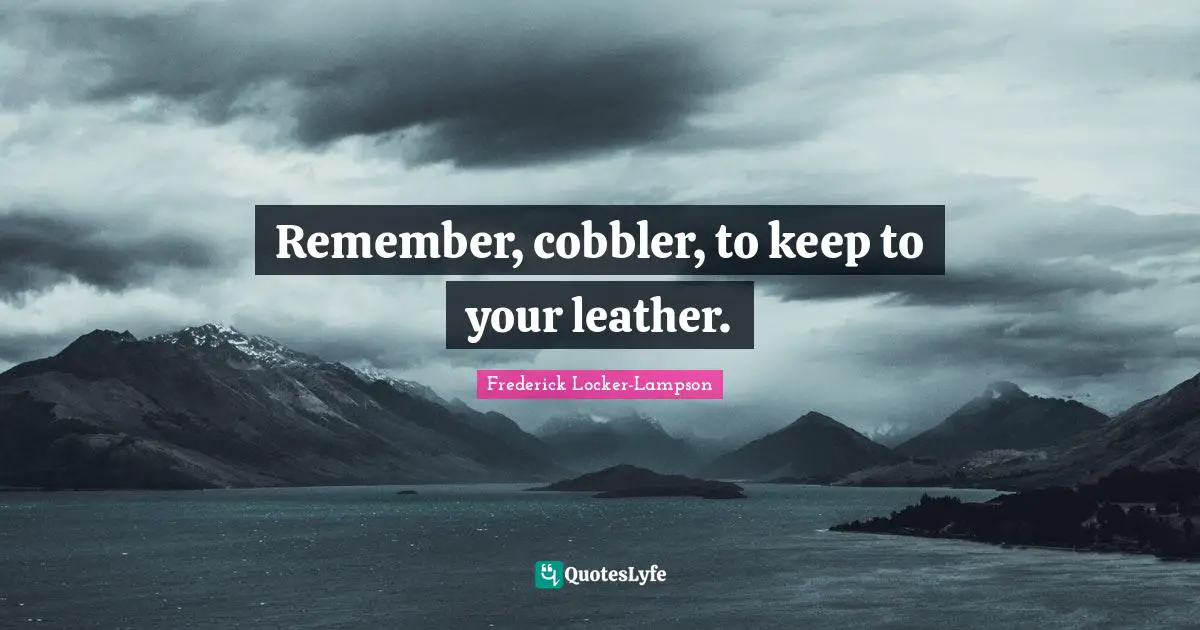 Remember, cobbler, to keep to your leather.