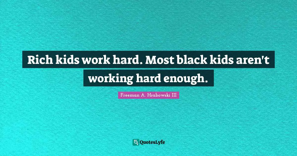 Rich kids work hard. Most black kids aren't working hard enough.