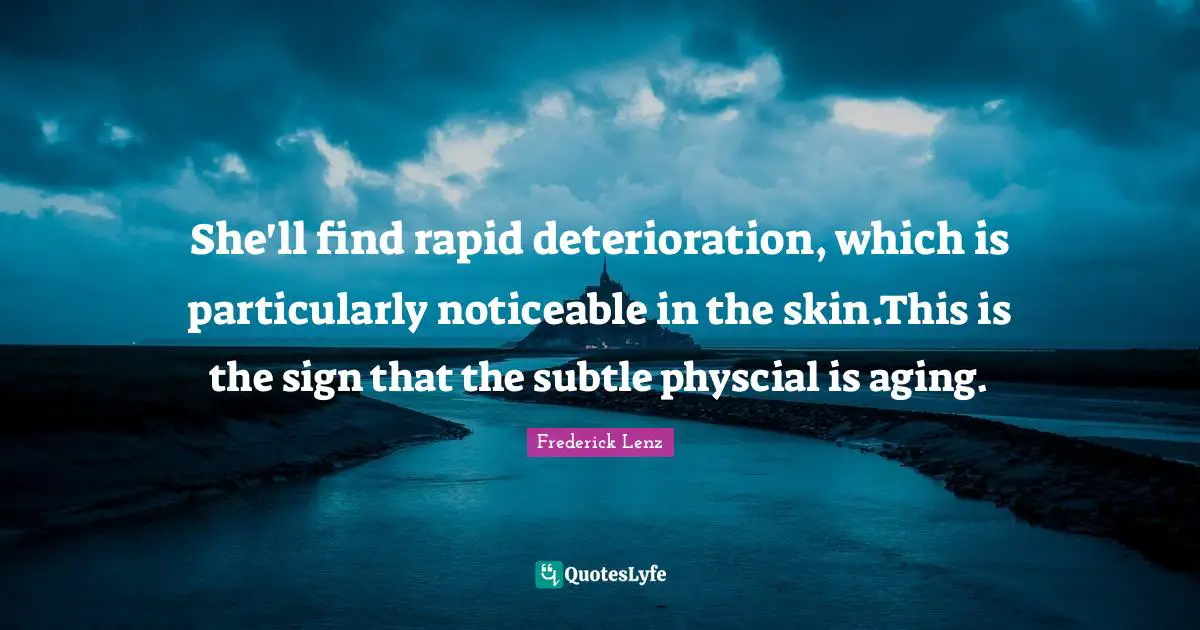 She'll find rapid deterioration, which is particularly noticeable in the skin.This is the sign that the subtle physcial is aging.