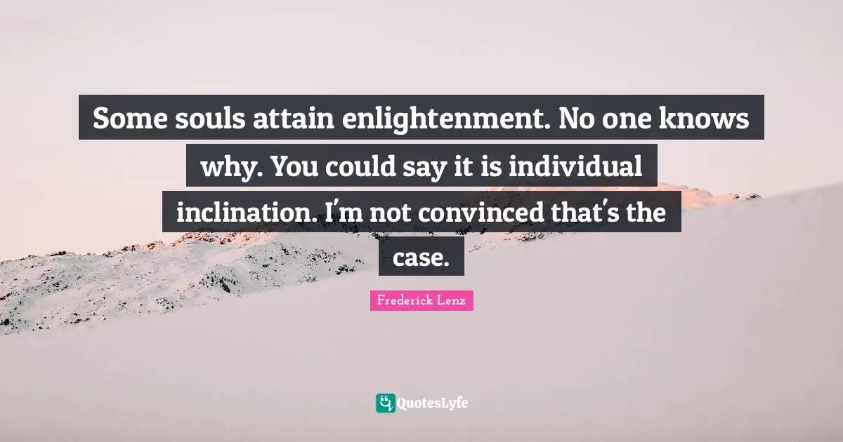 Some souls attain enlightenment. No one knows why. You could say it is individual inclination. I'm not convinced that's the case.