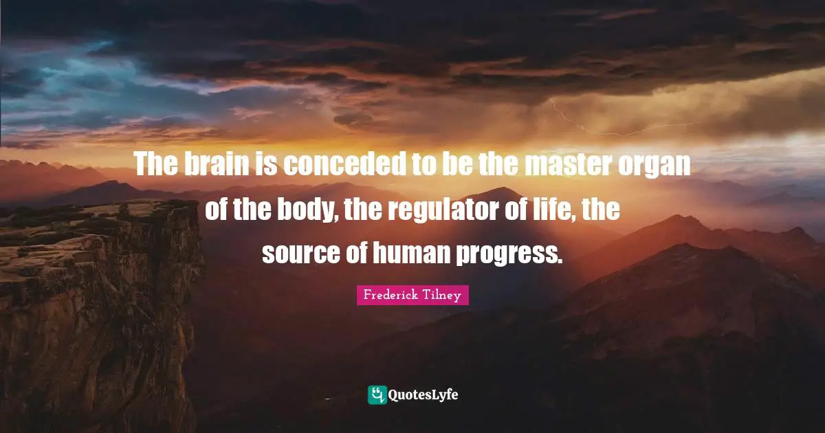 The brain is conceded to be the master organ of the body, the regulator of life, the source of human progress.