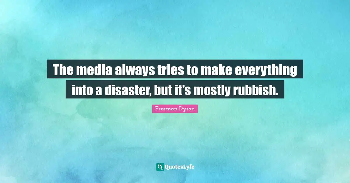 The media always tries to make everything into a disaster, but it's mostly rubbish.