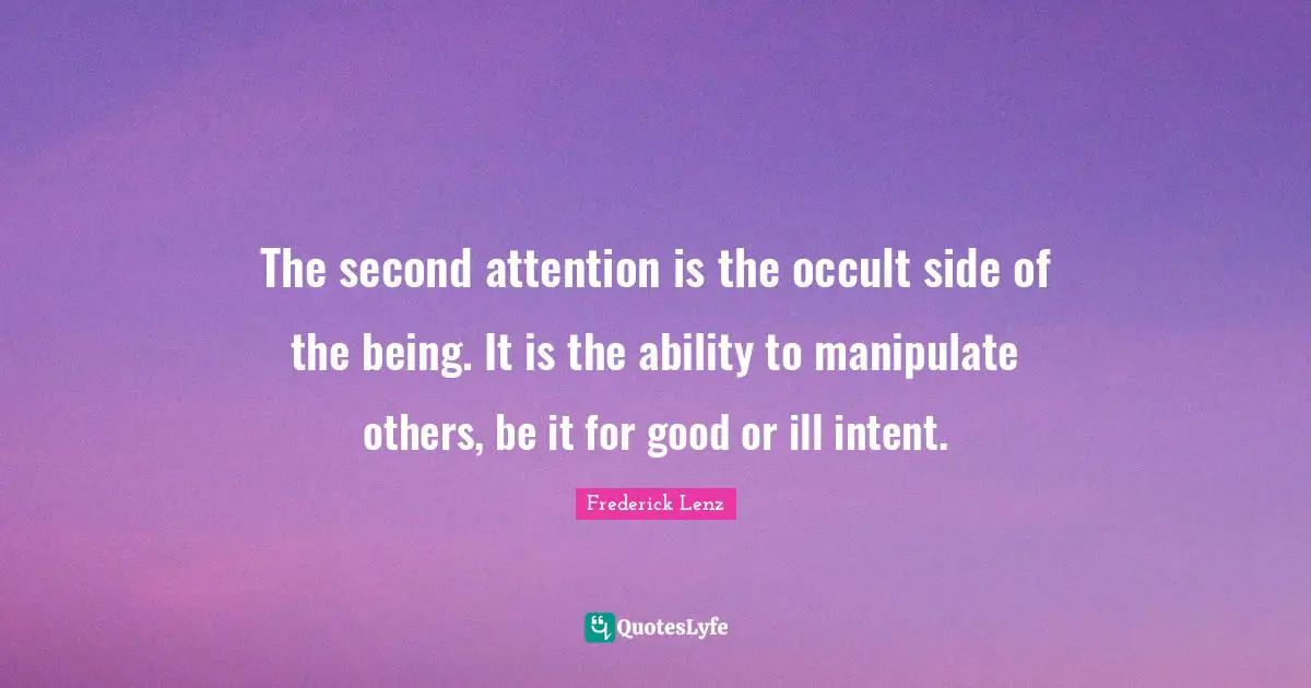 The second attention is the occult side of the being. It is the ability to manipulate others, be it for good or ill intent.
