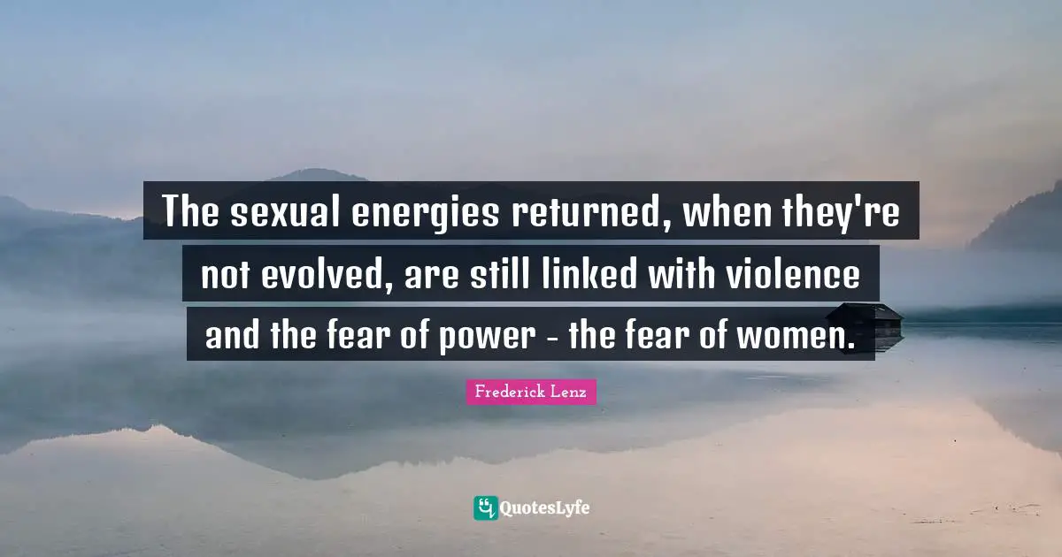 Linked Quotes: "The sexual energies returned, when they're not evolved, are still linked with violence and the fear of power - the fear of women."