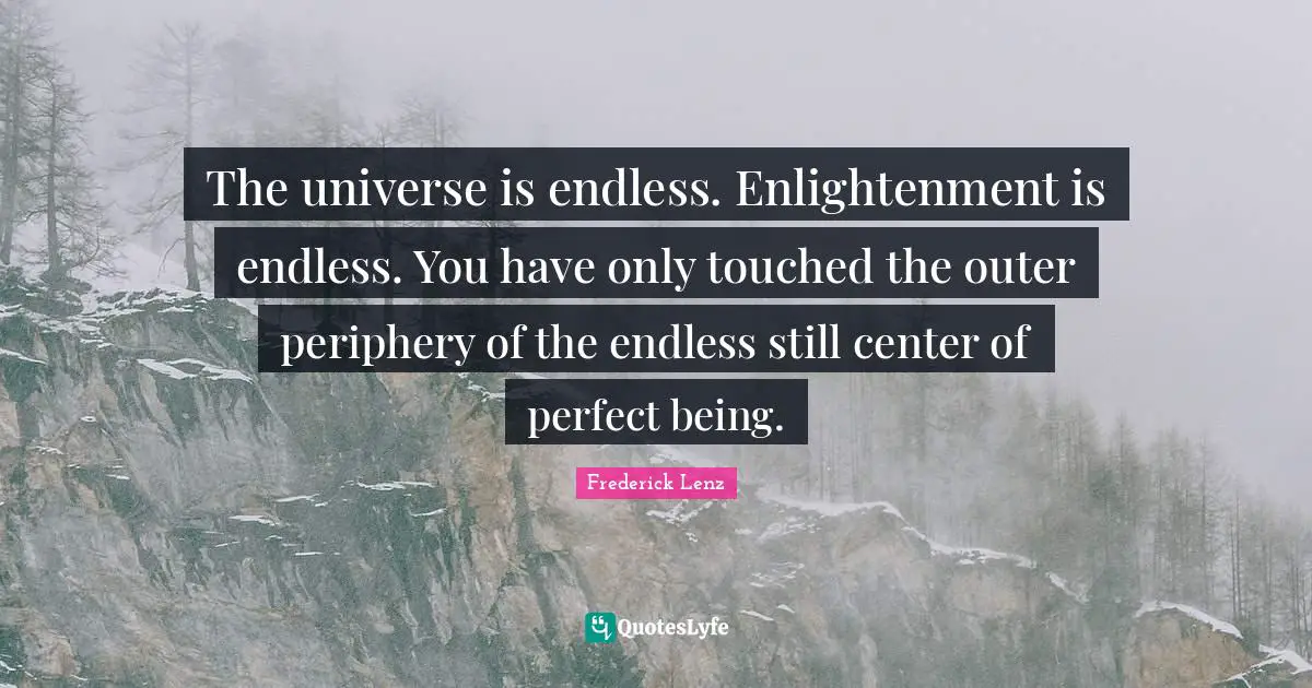 Periphery Quotes: "The universe is endless. Enlightenment is endless. You have only touched the outer periphery of the endless still center of perfect being."