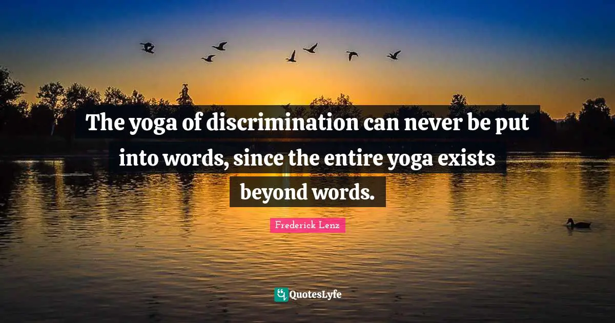 The yoga of discrimination can never be put into words, since the entire yoga exists beyond words.