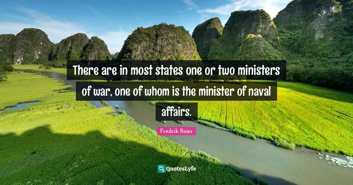 There are in most states one or two ministers of war, one of whom is the minister of naval affairs.