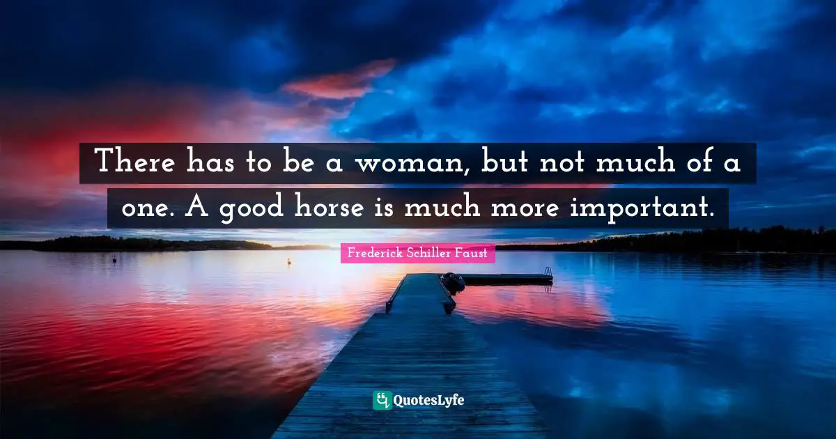 There has to be a woman, but not much of a one. A good horse is much more important.