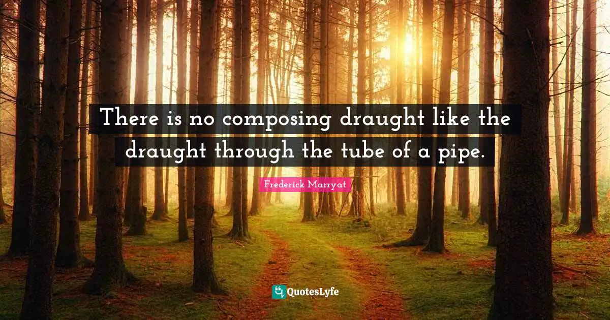 There is no composing draught like the draught through the tube of a pipe.