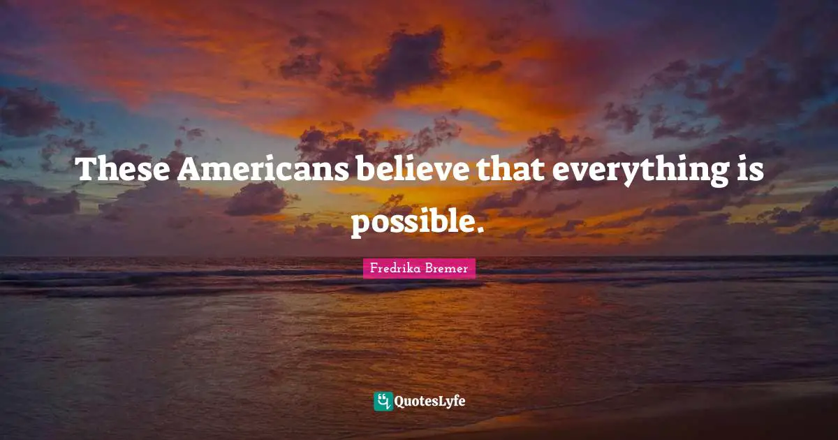 These Americans believe that everything is possible.