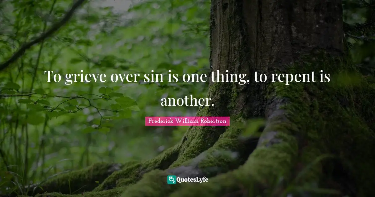 Grieving Quotes: "To grieve over sin is one thing, to repent is another."