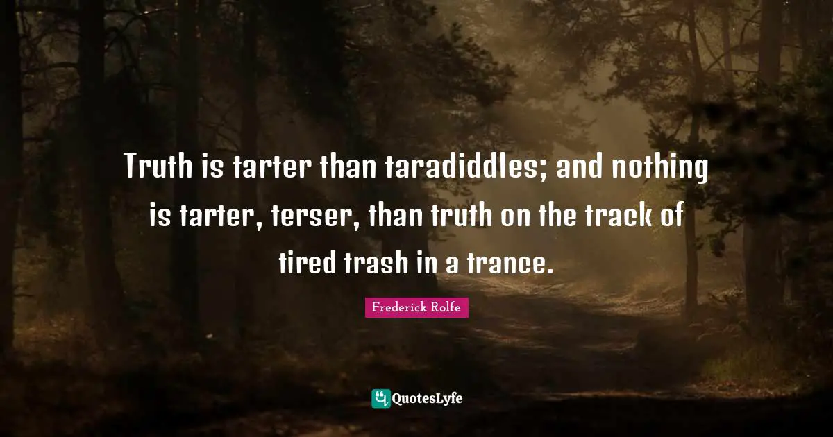 Trance Quotes: "Truth is tarter than taradiddles; and nothing is tarter, terser, than truth on the track of tired trash in a trance."